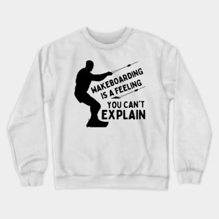 Wakeboarding Is A Feeling You Can't Explain Funny Wakeboarding Adventure Crewneck Sweatshirt